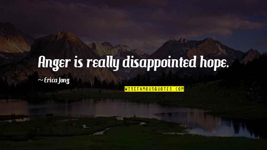 I'm So Disappointed Quotes By Erica Jong: Anger is really disappointed hope. I'm So Disappointed Quotes By Erica Jong: Anger is really disappointed hope.