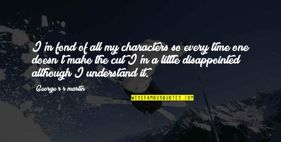 I'm So Disappointed Quotes By George R R Martin: I'm fond of all my characters so every