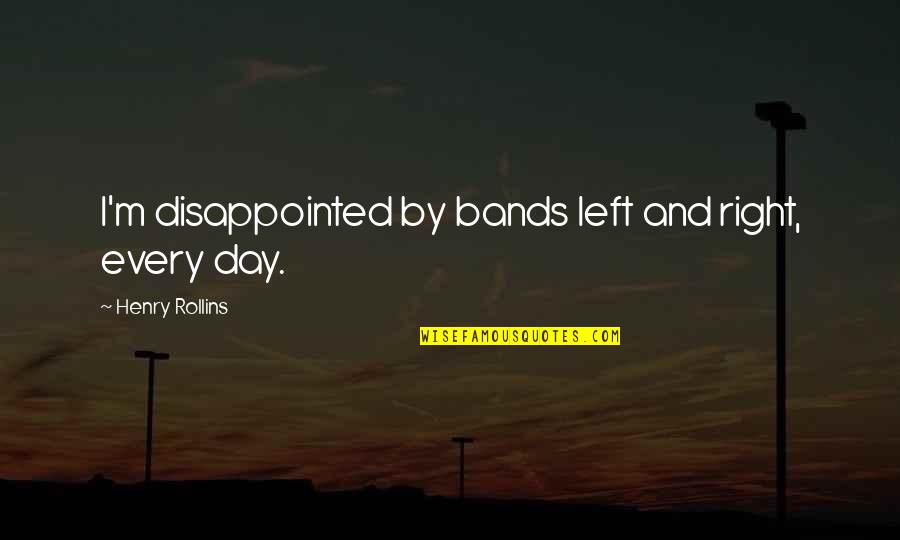 I'm So Disappointed Quotes By Henry Rollins: I'm disappointed by bands left and right, every