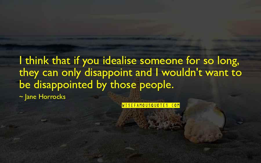 I'm So Disappointed Quotes By Jane Horrocks: I think that if you idealise someone for I'm So Disappointed Quotes By Jane Horrocks: I think that if you idealise someone for