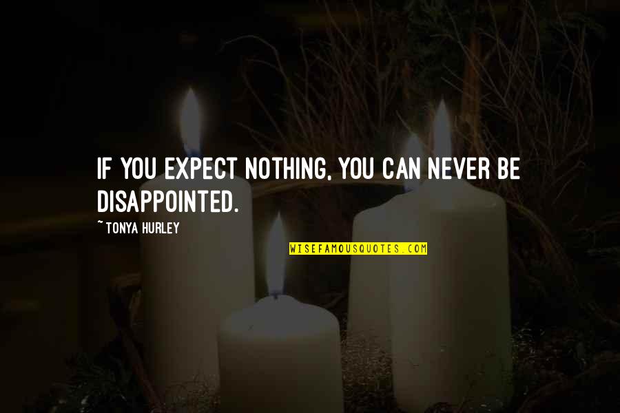 I'm So Disappointed Quotes By Tonya Hurley: If you expect nothing, you can never be I'm So Disappointed Quotes By Tonya Hurley: If you expect nothing, you can never be