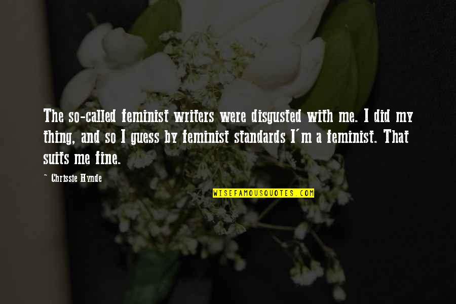 I'm So Disgusted Quotes By Chrissie Hynde: The so-called feminist writers were disgusted with me.