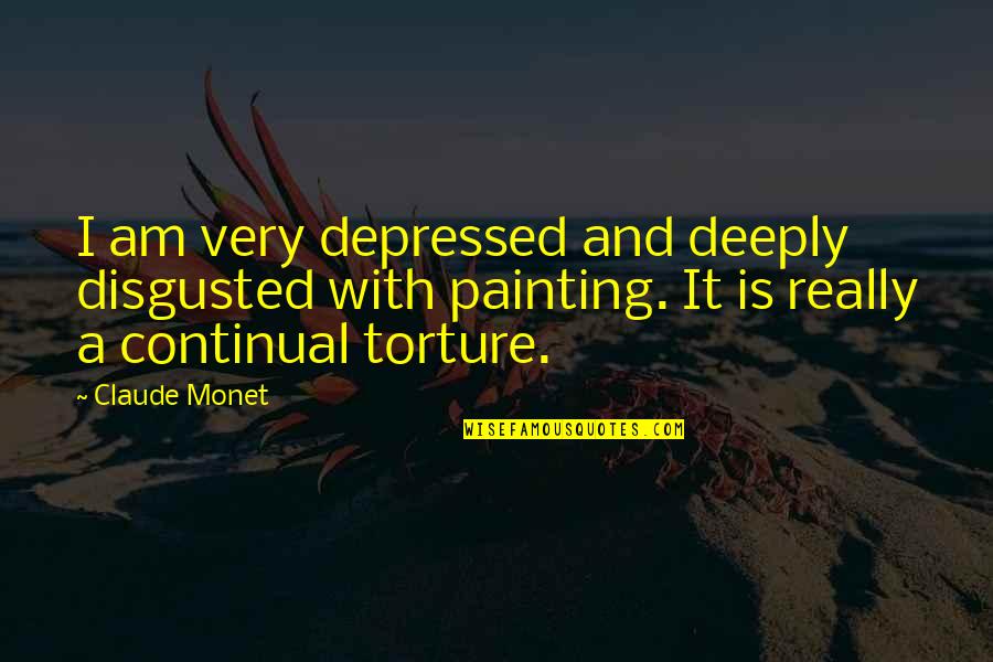 I'm So Disgusted Quotes By Claude Monet: I am very depressed and deeply disgusted with