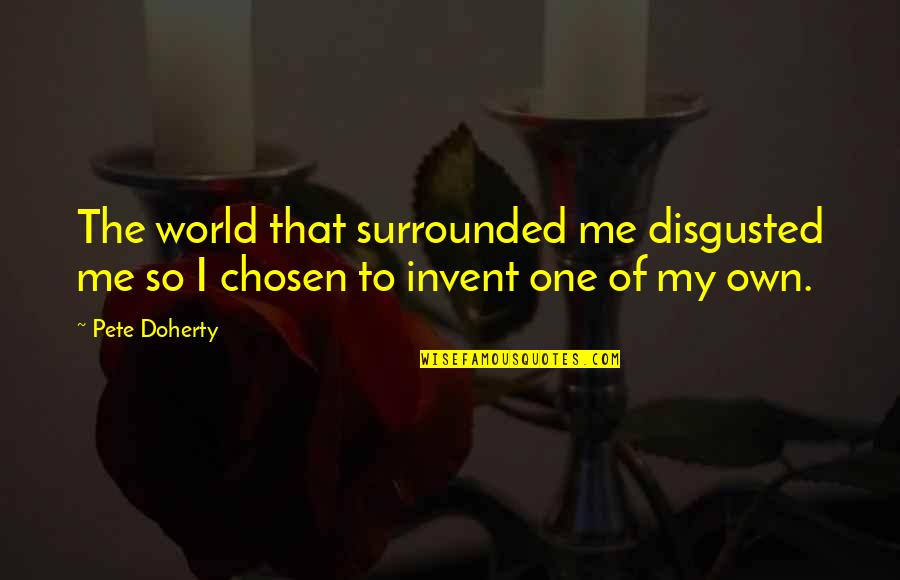 I'm So Disgusted Quotes By Pete Doherty: The world that surrounded me disgusted me so