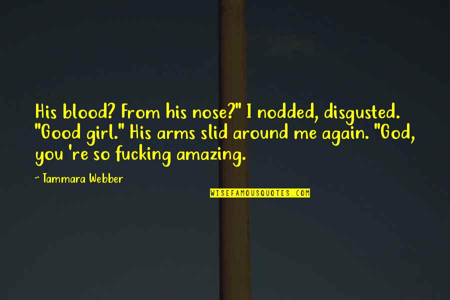 I'm So Disgusted Quotes By Tammara Webber: His blood? From his nose?" I nodded, disgusted.
