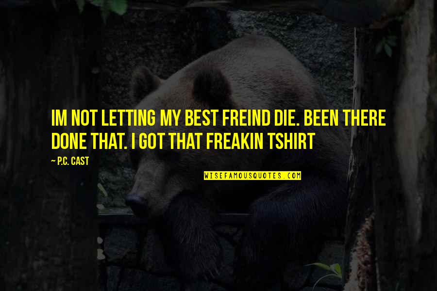 Im So Done With This Quotes By P.C. Cast: Im not letting my best freind die. been