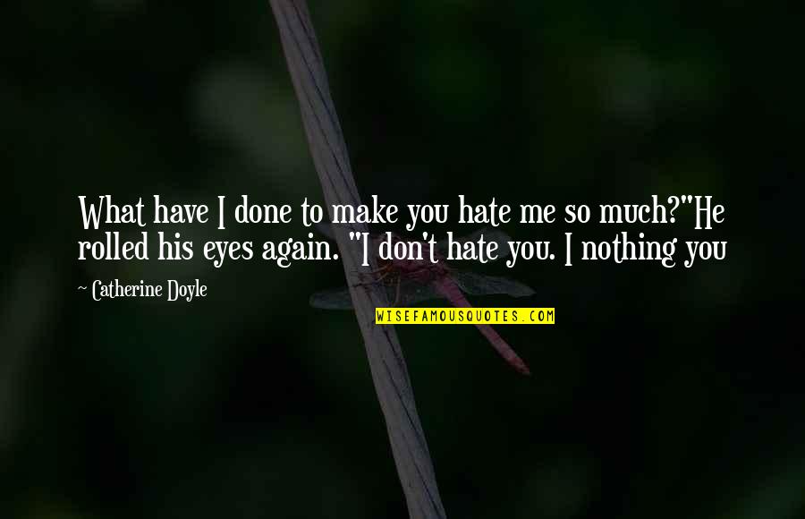 I'm So Done You Quotes By Catherine Doyle: What have I done to make you hate