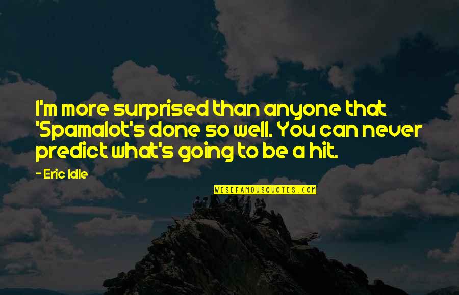 I'm So Done You Quotes By Eric Idle: I'm more surprised than anyone that 'Spamalot's done