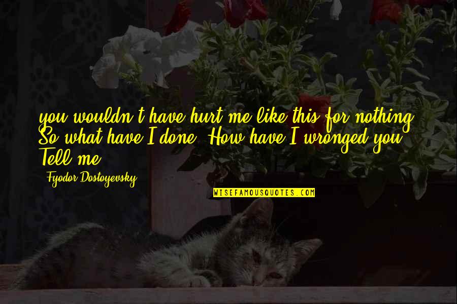 I'm So Done You Quotes By Fyodor Dostoyevsky: you wouldn't have hurt me like this for