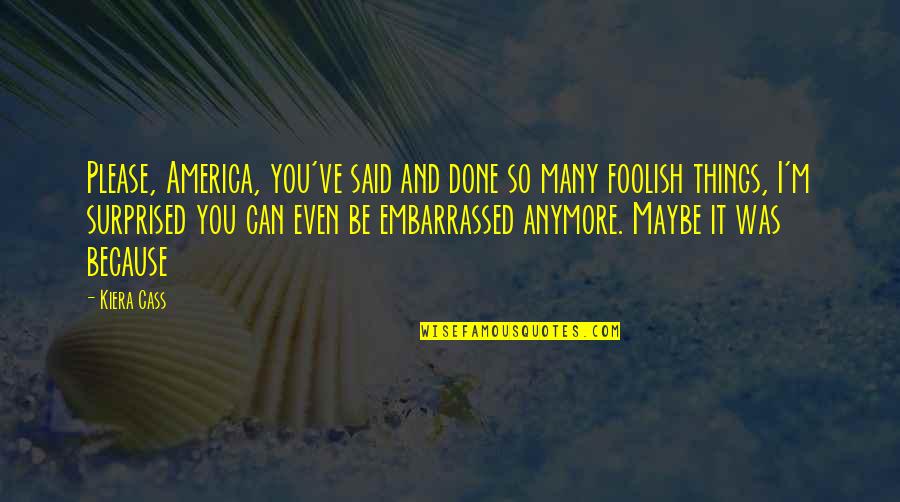 I'm So Done You Quotes By Kiera Cass: Please, America, you've said and done so many