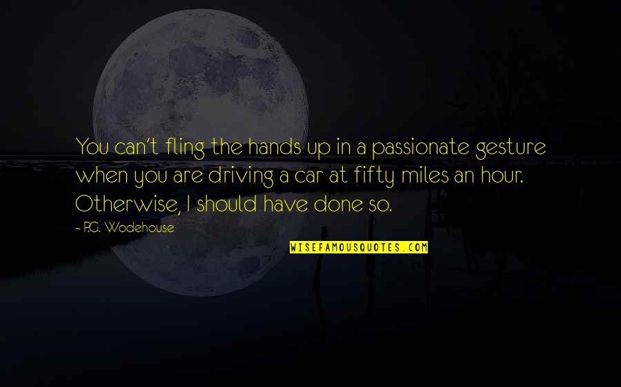 I'm So Done You Quotes By P.G. Wodehouse: You can't fling the hands up in a I'm So Done You Quotes By P.G. Wodehouse: You can't fling the hands up in a