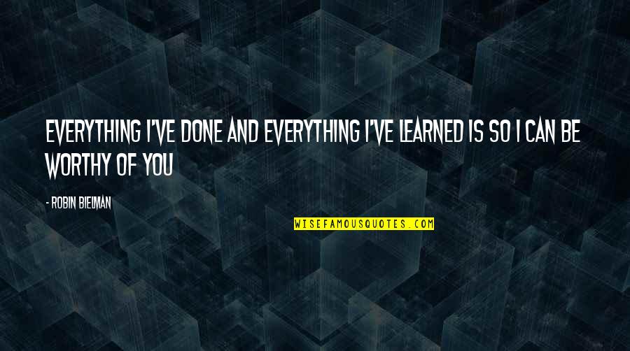 I'm So Done You Quotes By Robin Bielman: Everything I've done and everything I've learned is