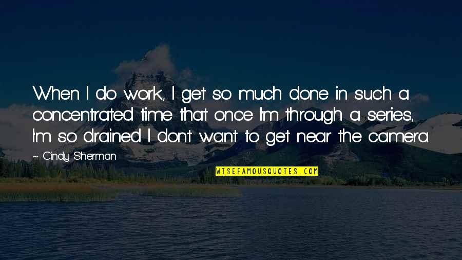 I'm So Drained Quotes By Cindy Sherman: When I do work, I get so much