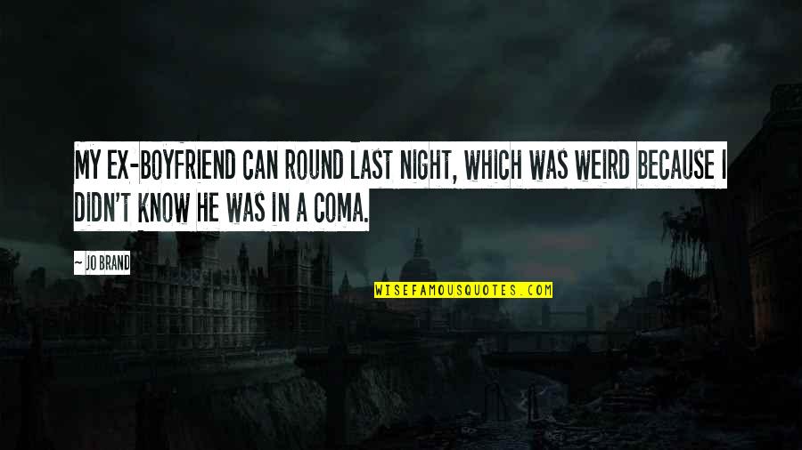 Im So Excited Funny Quotes By Jo Brand: My ex-boyfriend can round last night, which was Im So Excited Funny Quotes By Jo Brand: My ex-boyfriend can round last night, which was