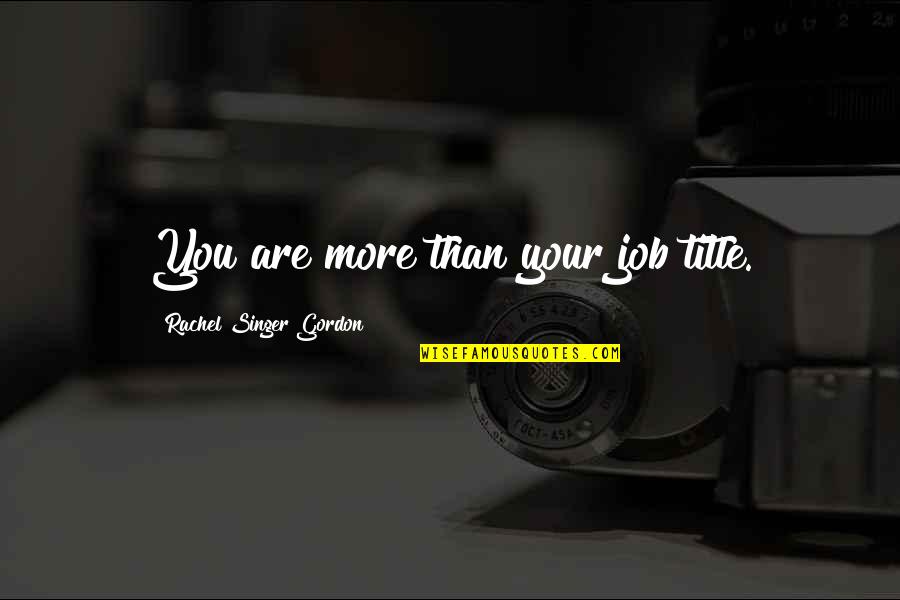 Im So Excited Funny Quotes By Rachel Singer Gordon: You are more than your job title. Im So Excited Funny Quotes By Rachel Singer Gordon: You are more than your job title.