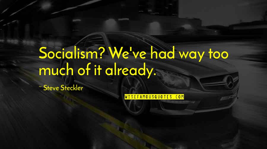 Im So Excited Funny Quotes By Steve Steckler: Socialism? We've had way too much of it Im So Excited Funny Quotes By Steve Steckler: Socialism? We've had way too much of it