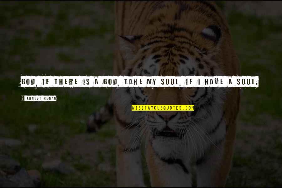 Im So Excited I Could Quotes By Ernest Renan: God, if there is a God, take my Im So Excited I Could Quotes By Ernest Renan: God, if there is a God, take my