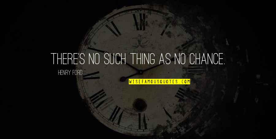 Im So Excited I Could Quotes By Henry Ford: There's no such thing as no chance. Im So Excited I Could Quotes By Henry Ford: There's no such thing as no chance.