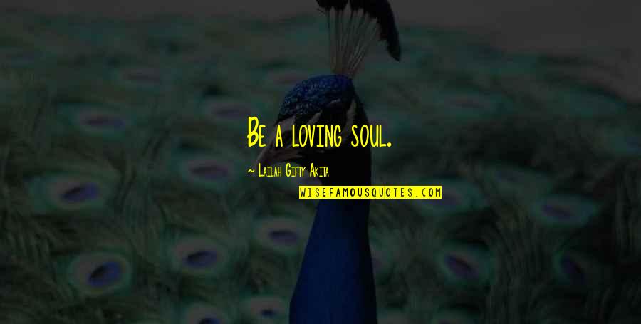 Im So Excited I Could Quotes By Lailah Gifty Akita: Be a loving soul. Im So Excited I Could Quotes By Lailah Gifty Akita: Be a loving soul.
