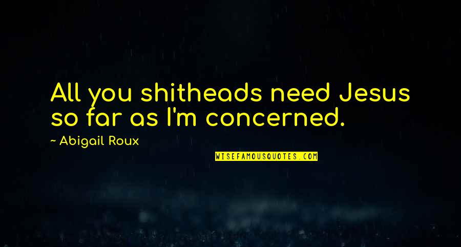 I'm So Far Quotes By Abigail Roux: All you shitheads need Jesus so far as