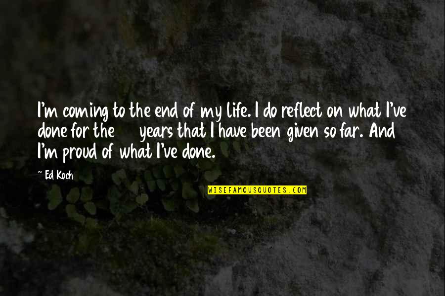 I'm So Far Quotes By Ed Koch: I'm coming to the end of my life.