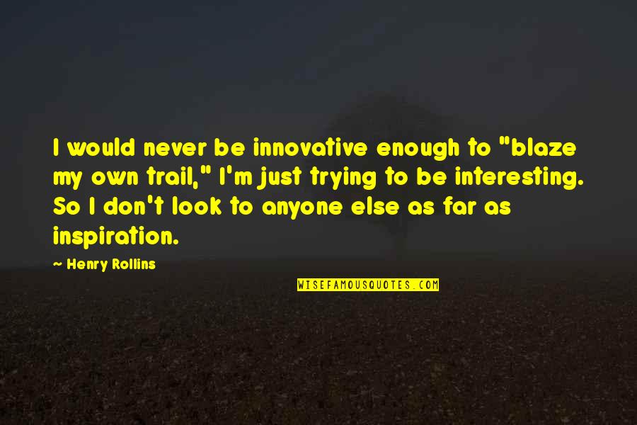 I'm So Far Quotes By Henry Rollins: I would never be innovative enough to "blaze