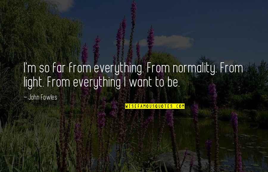 I'm So Far Quotes By John Fowles: I'm so far from everything. From normality. From