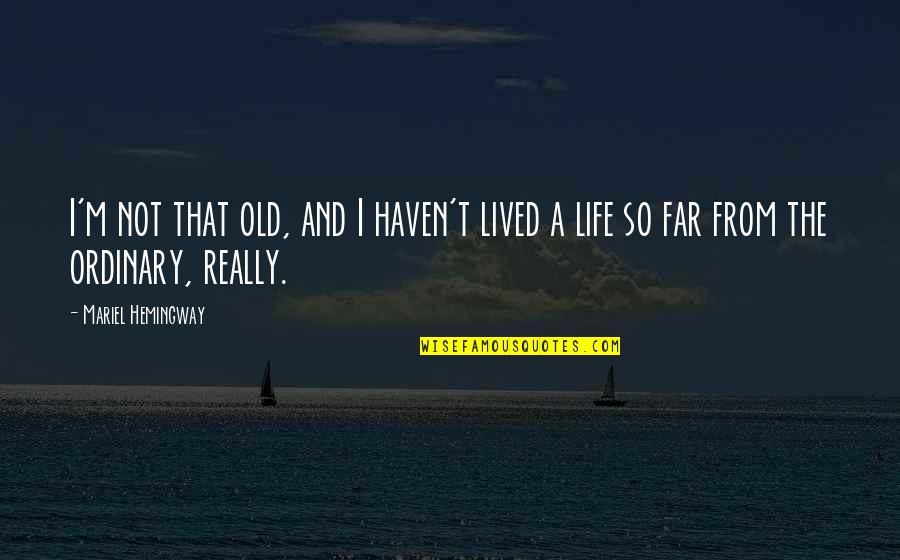 I'm So Far Quotes By Mariel Hemingway: I'm not that old, and I haven't lived