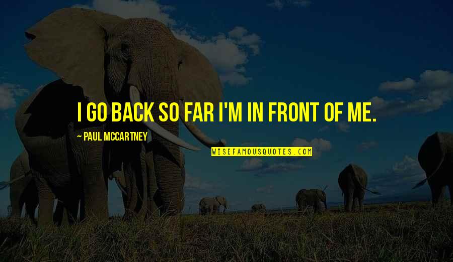 I'm So Far Quotes By Paul McCartney: I go back so far I'm in front