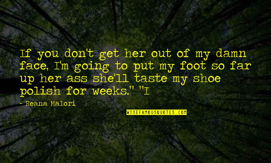 I'm So Far Quotes By Reana Malori: If you don't get her out of my