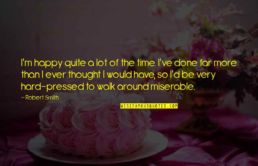 I'm So Far Quotes By Robert Smith: I'm happy quite a lot of the time.