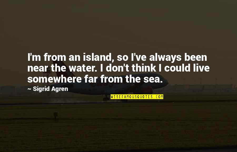 I'm So Far Quotes By Sigrid Agren: I'm from an island, so I've always been