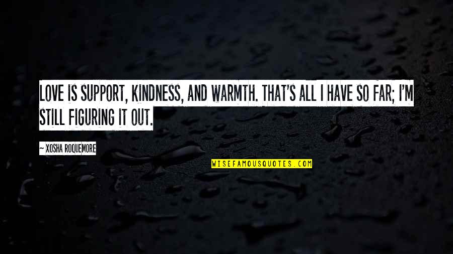 I'm So Far Quotes By Xosha Roquemore: Love is support, kindness, and warmth. That's all