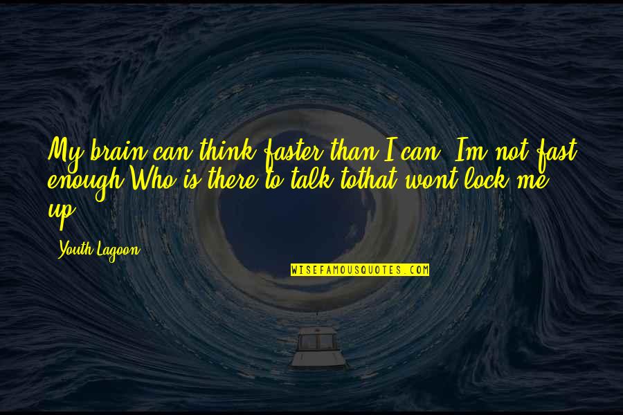 Im So Fast Quotes By Youth Lagoon: My brain can think faster than I can,