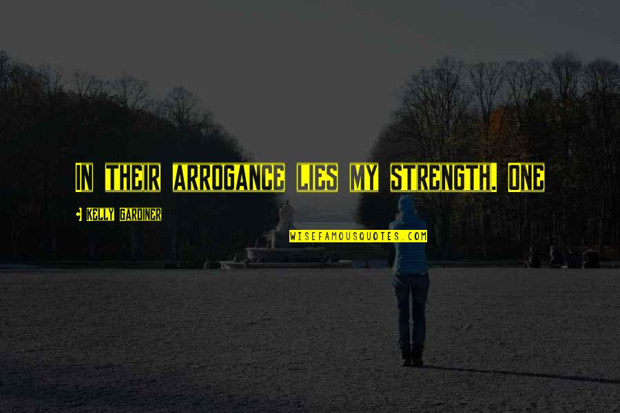 Im So Fat Quotes By Kelly Gardiner: In their arrogance lies my strength. One