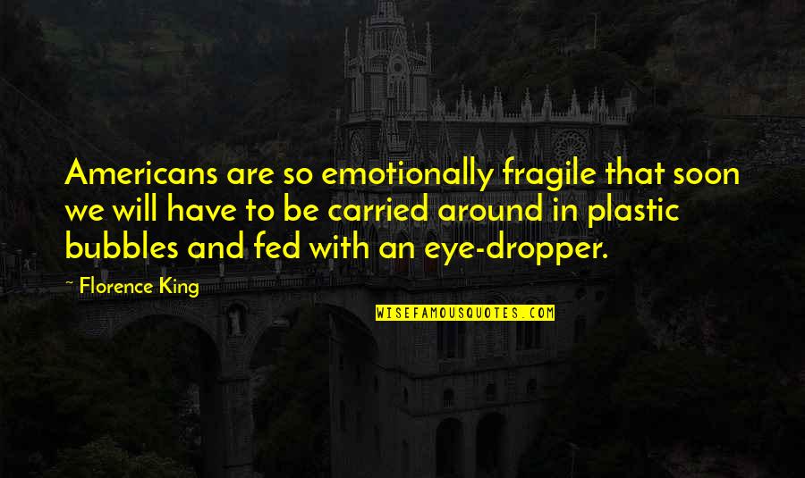 I'm So Fed Up With You Quotes By Florence King: Americans are so emotionally fragile that soon we