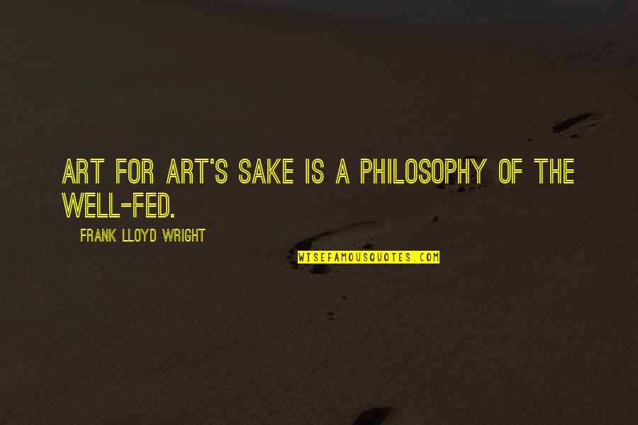 I'm So Fed Up With You Quotes By Frank Lloyd Wright: Art for art's sake is a philosophy of