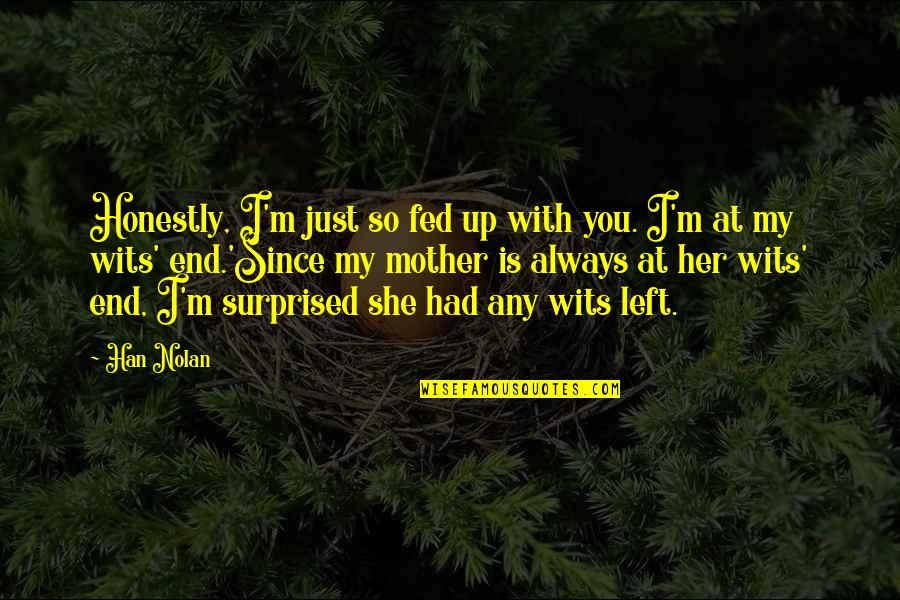 I'm So Fed Up With You Quotes By Han Nolan: Honestly, I'm just so fed up with you.