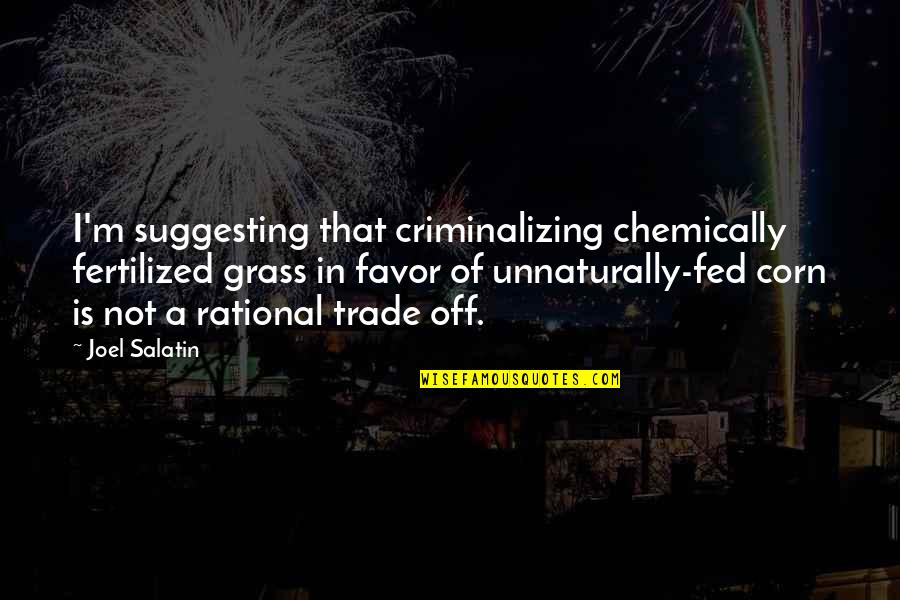 I'm So Fed Up With You Quotes By Joel Salatin: I'm suggesting that criminalizing chemically fertilized grass in I'm So Fed Up With You Quotes By Joel Salatin: I'm suggesting that criminalizing chemically fertilized grass in