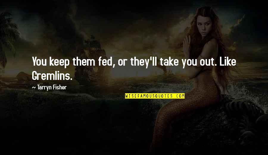 I'm So Fed Up With You Quotes By Tarryn Fisher: You keep them fed, or they'll take you