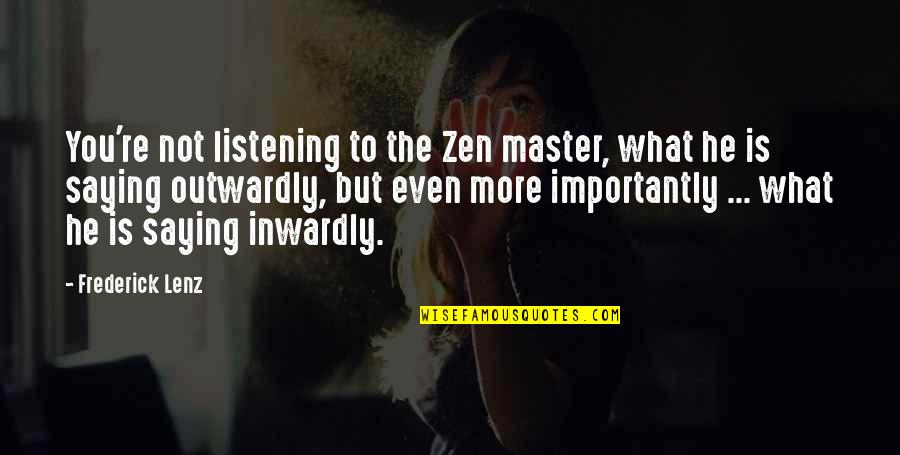 I'm So Freaking Pissed Quotes By Frederick Lenz: You're not listening to the Zen master, what