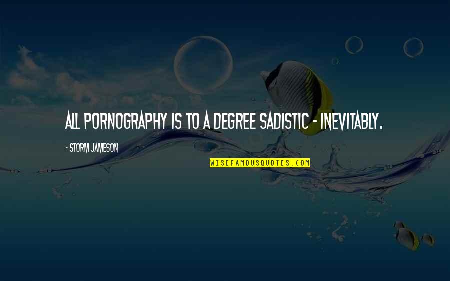 I'm So Freaking Pissed Quotes By Storm Jameson: All pornography is to a degree sadistic -