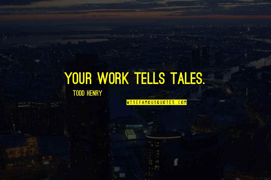 Im So Glad Ive Got To Know You Quotes By Todd Henry: Your work tells tales.
