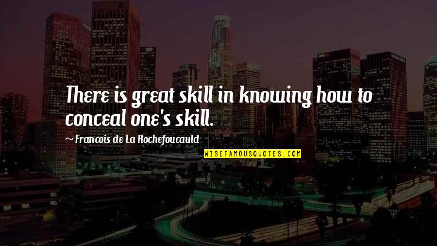 I'm So Glad We Met Quotes By Francois De La Rochefoucauld: There is great skill in knowing how to