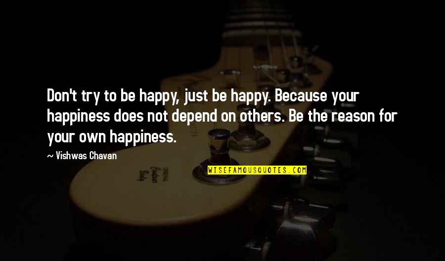 I'm So Happy Because You Quotes By Vishwas Chavan: Don't try to be happy, just be happy.