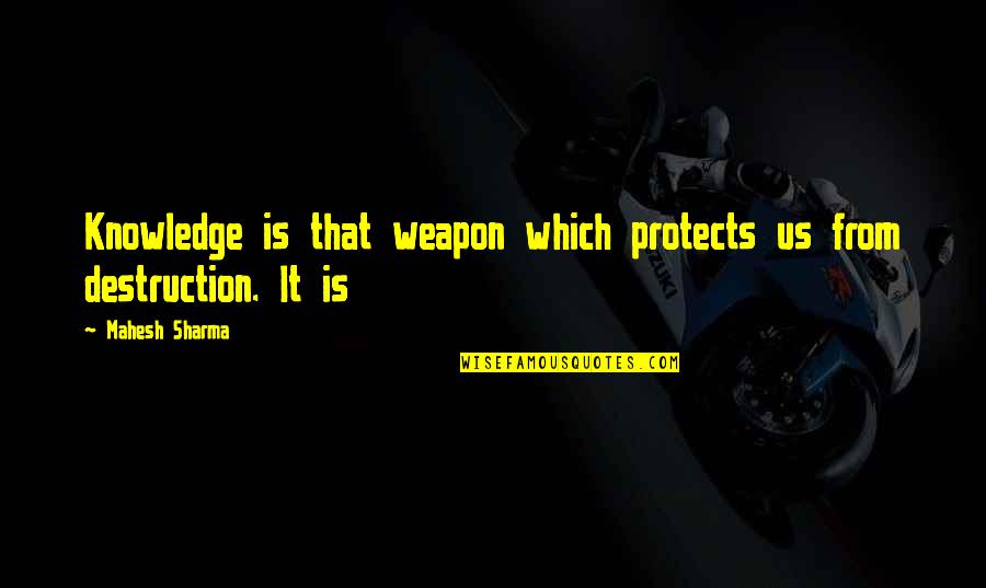 I'm So Happy I Met You Quotes By Mahesh Sharma: Knowledge is that weapon which protects us from
