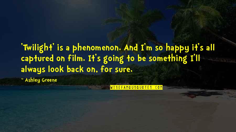 I'm So Happy Quotes By Ashley Greene: 'Twilight' is a phenomenon. And I'm so happy