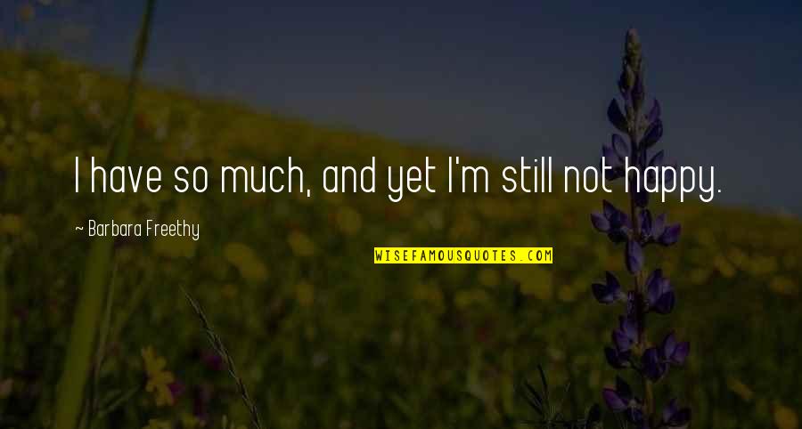 I'm So Happy Quotes By Barbara Freethy: I have so much, and yet I'm still I'm So Happy Quotes By Barbara Freethy: I have so much, and yet I'm still