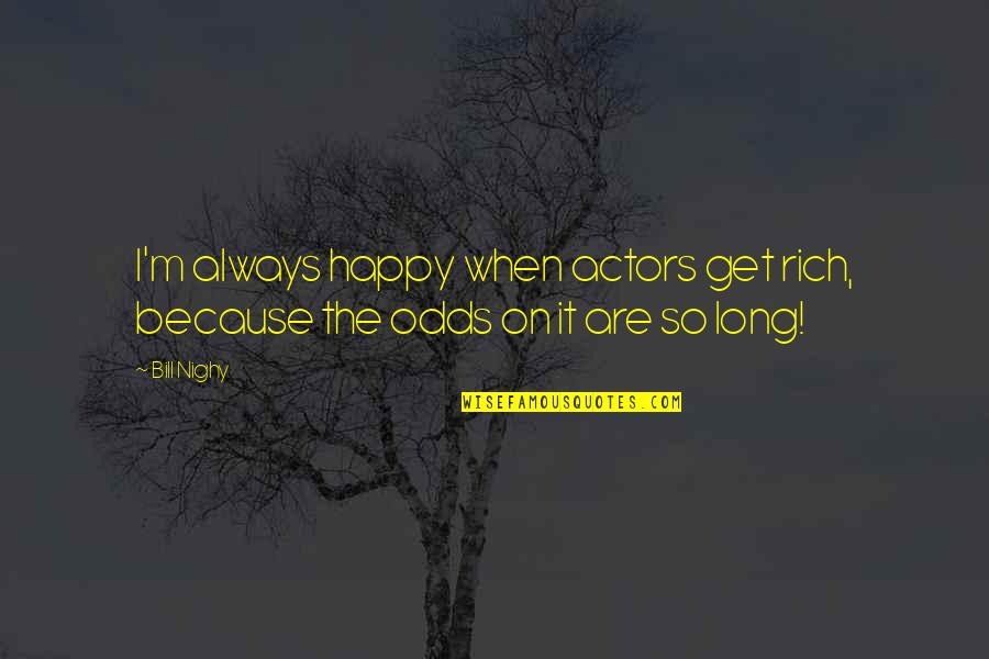 I'm So Happy Quotes By Bill Nighy: I'm always happy when actors get rich, because