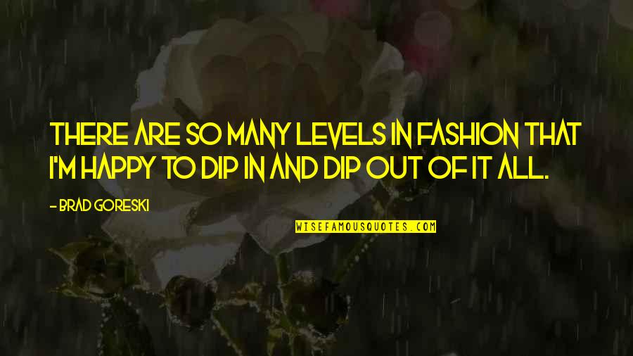 I'm So Happy Quotes By Brad Goreski: There are so many levels in fashion that